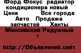 Форд Фокус2 радиатор кондиционера новый › Цена ­ 2 600 - Все города Авто » Продажа запчастей   . Ханты-Мансийский,Радужный г.